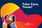 Thumbnail image for Take Care, Texas! aims to provide COVID-19 resources to underserved populations across the state