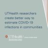 UTHealth researchers create better way to estimate COVID-19 infections in communities