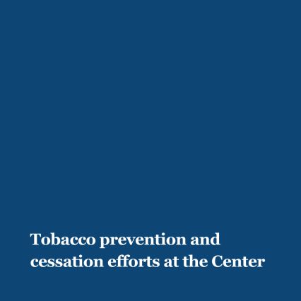 Tobacco prevention and cessation efforts at the Center