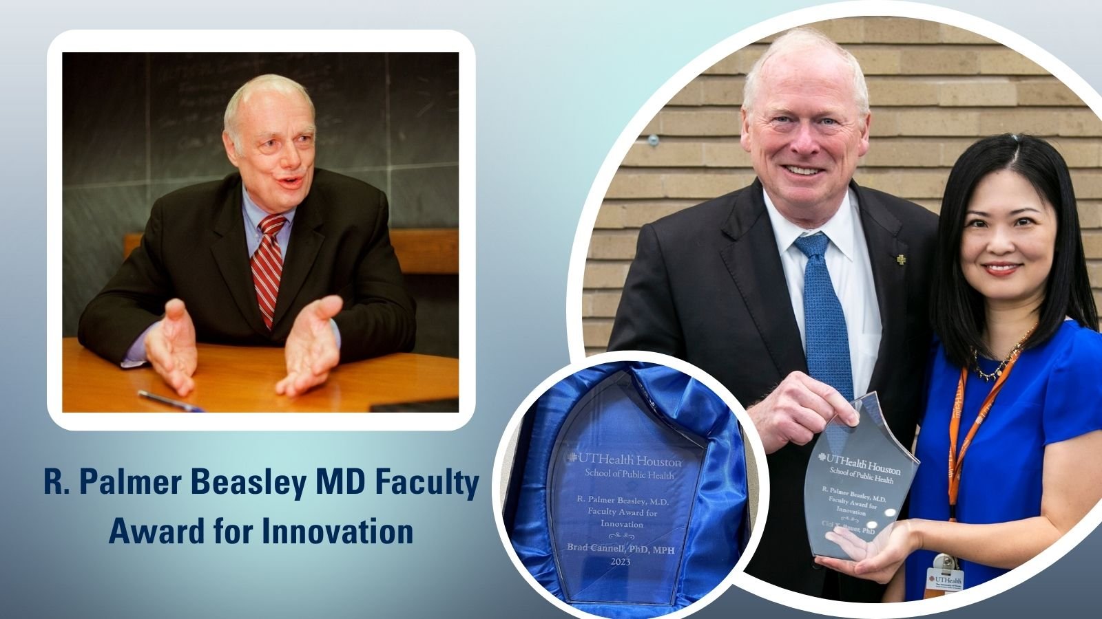 Left: R. Palmer Beasley, MD (Photo by Steve Ueckert/Houston Chronicle). Right: Cici Bauer, PhD and Dean, Eric Boerwinkle, PhD (Photo by Zeeshan Mirza, UTHealth Houston)