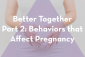 Thumbnail image 1 for Better Together Part 2: Behaviors that Affect Pregnancy